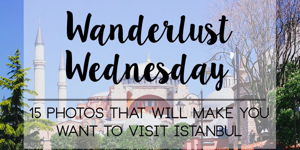 Wanderlust Wednesday: 15 Photos That Will Make You Want to Visit Istanbul