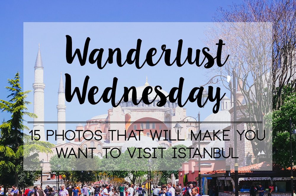 Wanderlust Wednesday: 15 Photos That Will Make You Want to Visit Istanbul